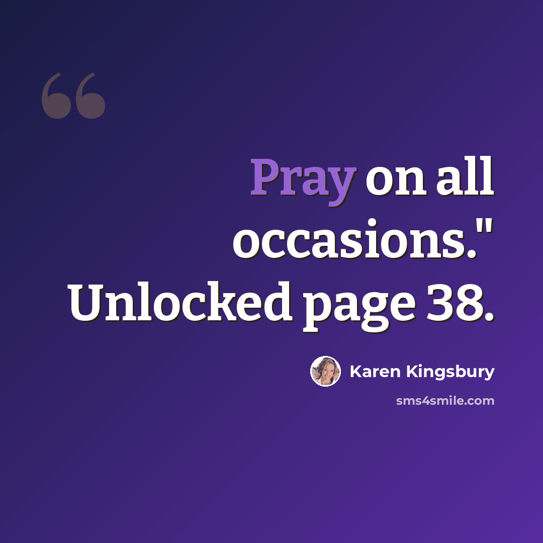 “Pray on all occasions." Unlocked page 38.” quote by Karen Kingsbury