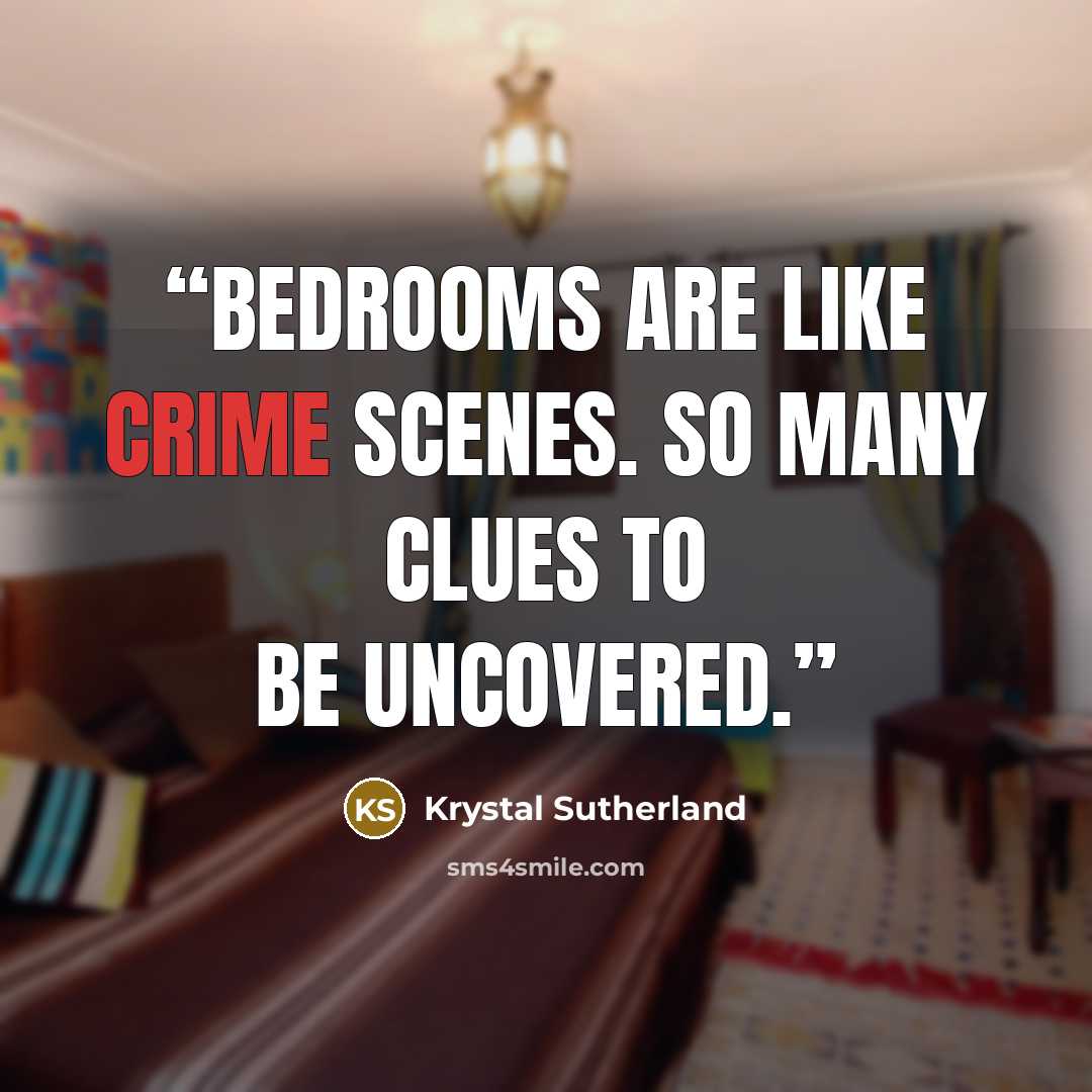 “Bedrooms are like crime scenes. So many clues to be uncovered.” quote by Krystal Sutherland