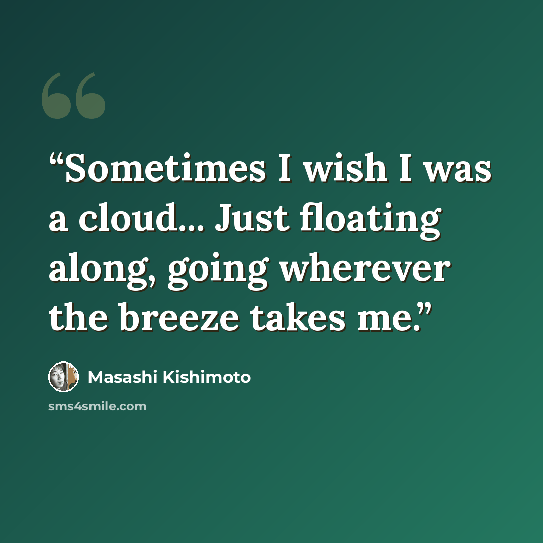 “Sometimes I wish I was a cloud... Just floating along, going wherever the breeze takes me.” quote by Masashi Kishimoto