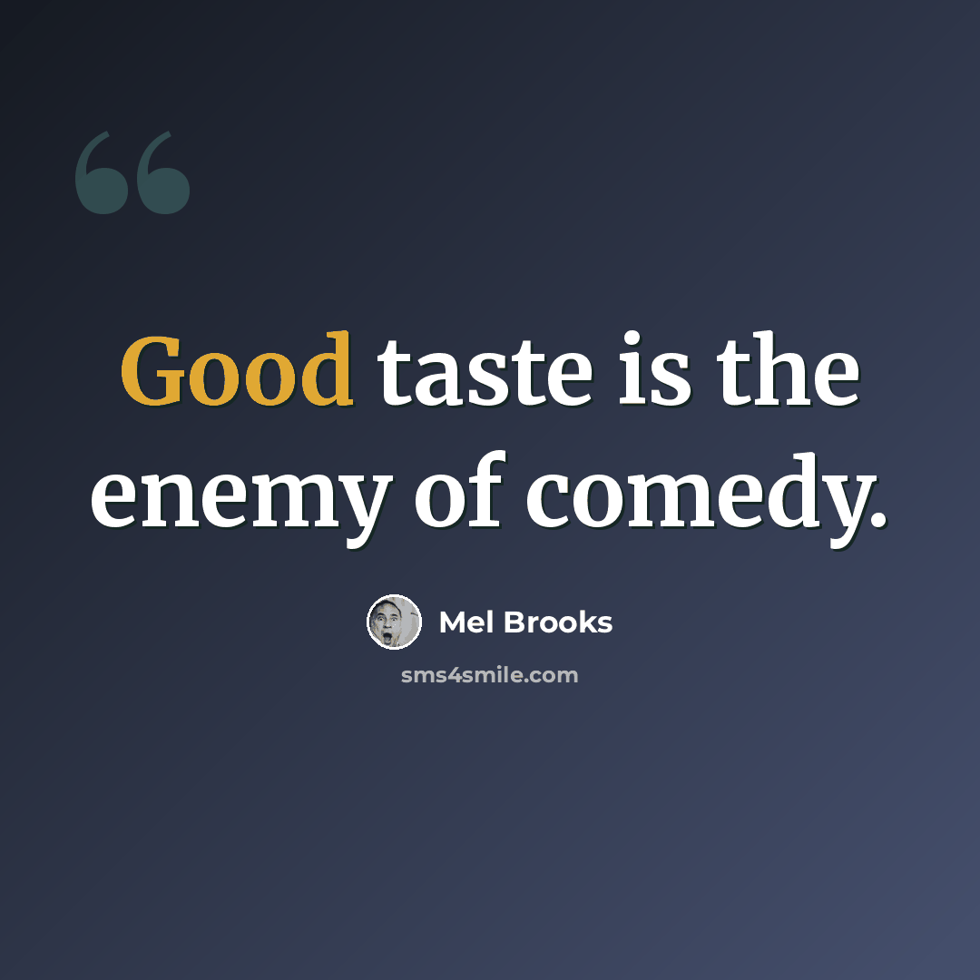 “Good taste is the enemy of comedy.” quote by Mel Brooks