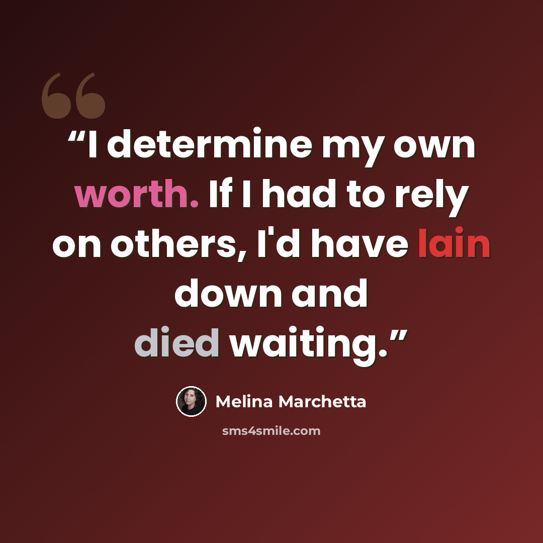 “I determine my own worth. If I had to rely on others, I'd have lain down and died waiting.” quote by Melina Marchetta