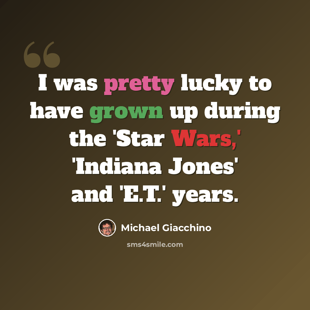 “I was pretty lucky to have grown up during the 'Star Wars,' 'Indiana Jones' and 'E.T.' years.” quote by Michael Giacchino