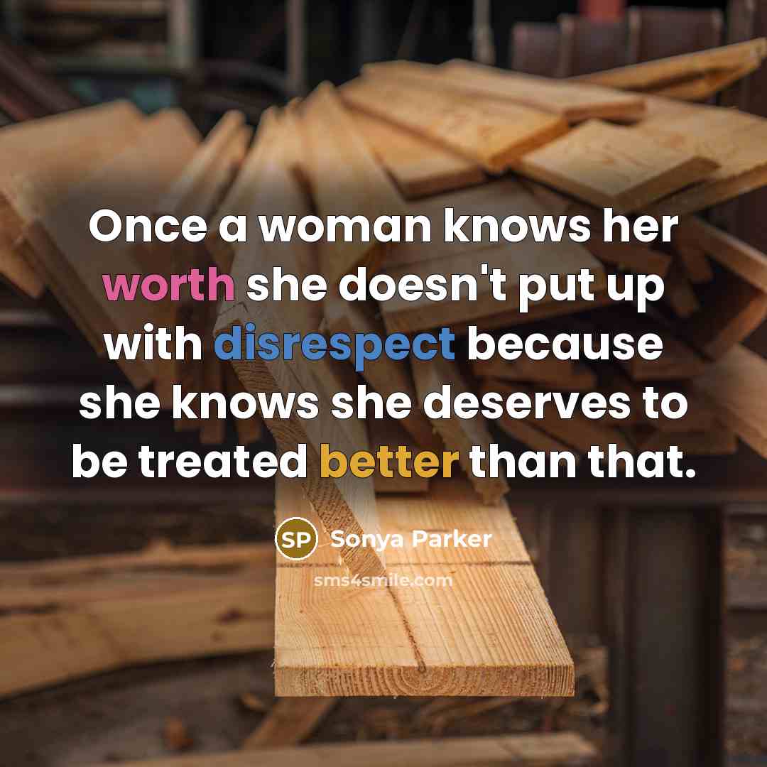 “Once a woman knows her worth she doesn't put up with disrespect because she knows she deserves to be treated better than that.” quote by Sonya Parker