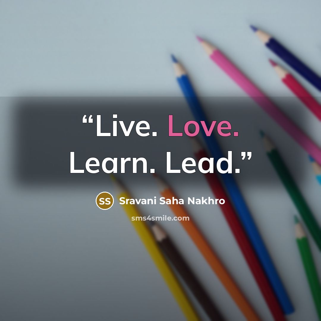 “Live. Love. Learn. Lead.” quote by Sravani Saha Nakhro