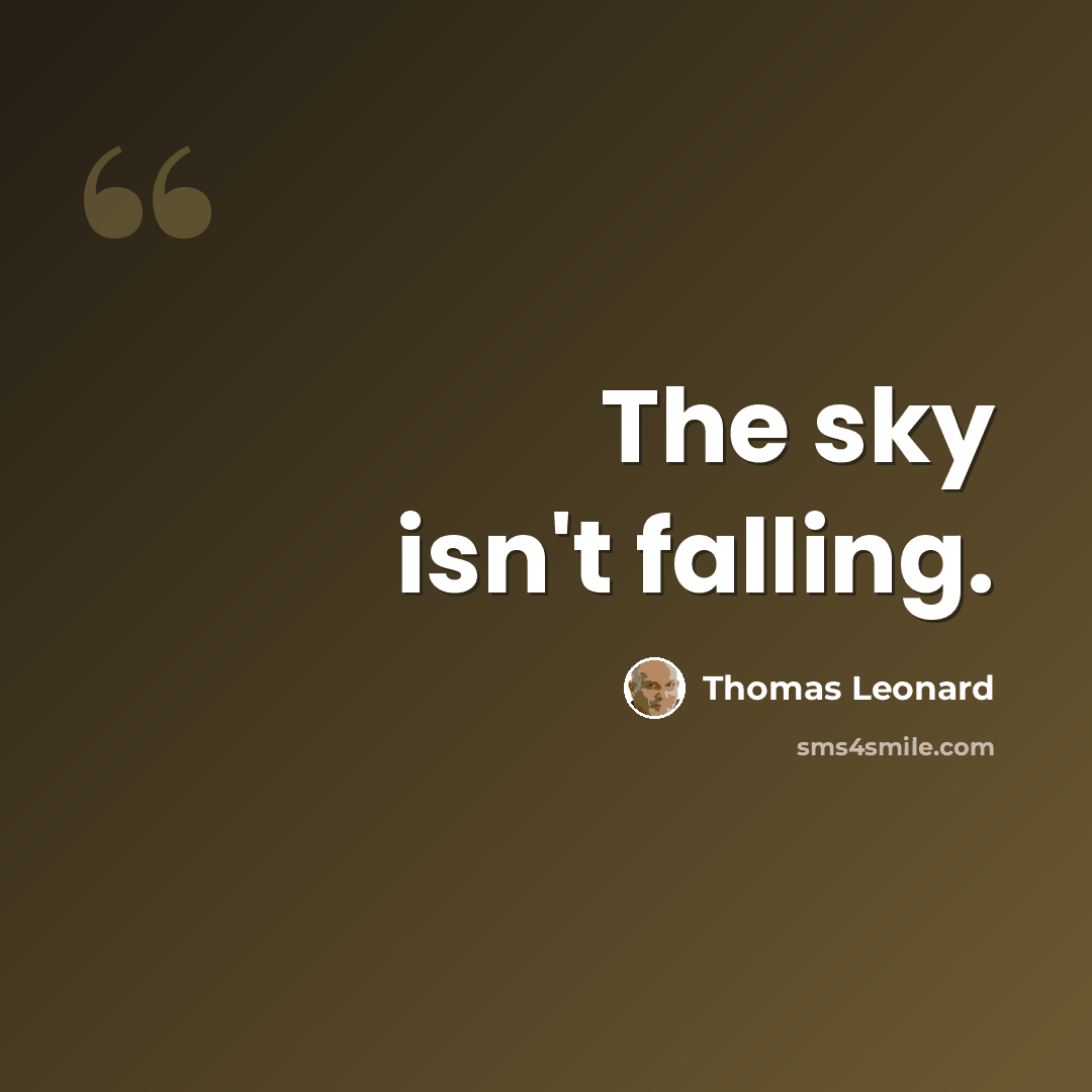 “The sky isn't falling.” quote by Thomas Leonard