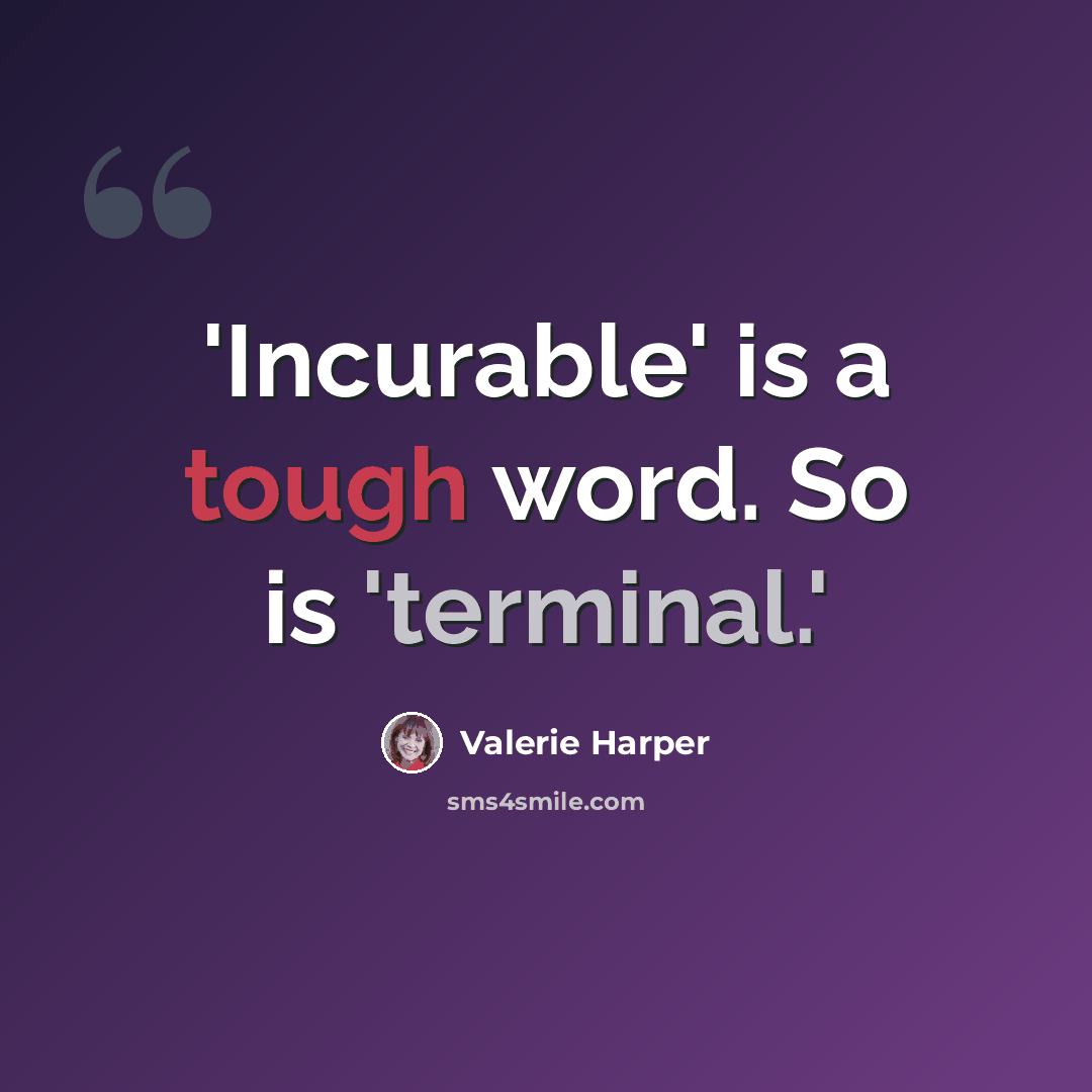“'Incurable' is a tough word. So is 'terminal.'” quote by Valerie Harper