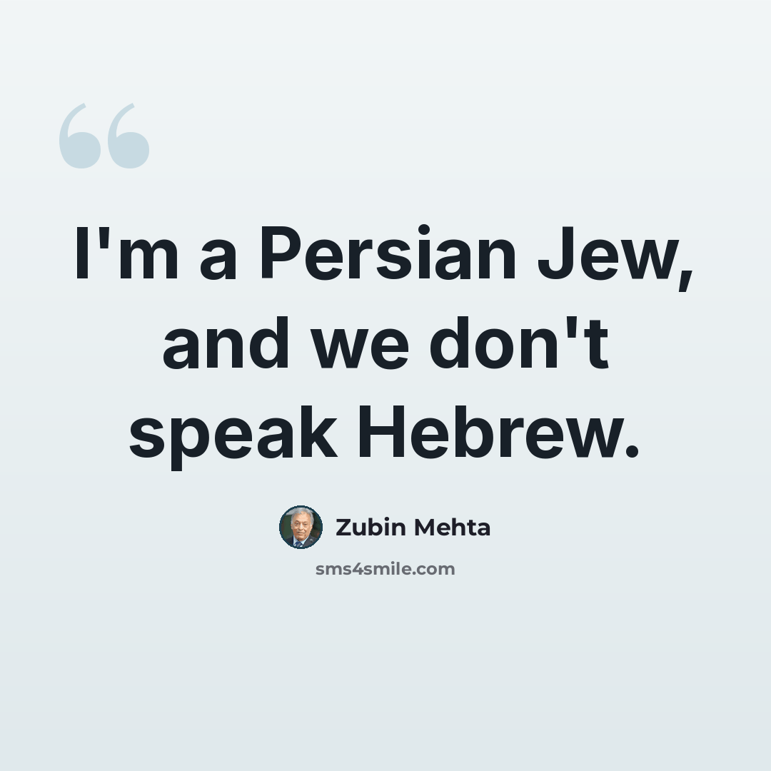 “I'm a Persian Jew, and we don't speak Hebrew.” quote by Zubin Mehta