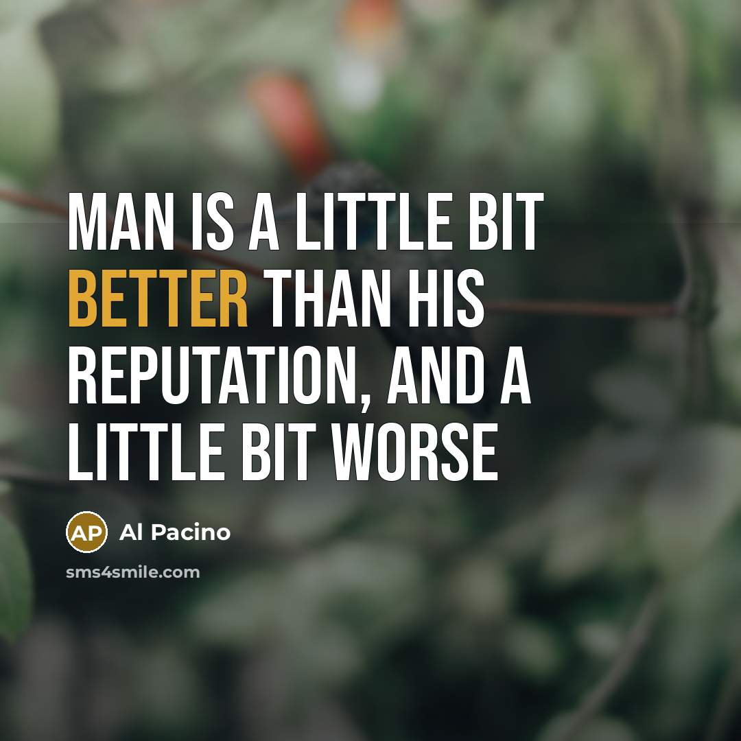 “Man is a little bit better than his reputation, and a little bit worse” quote by Al Pacino