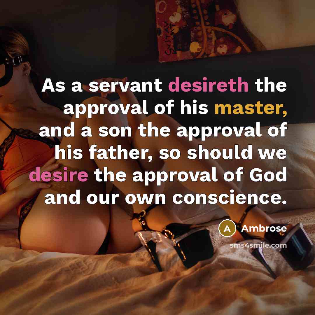 “As a servant desireth the approval of his master, and a son the approval of his father, so should we desire the approval of God and our own conscience.” quote by Ambrose