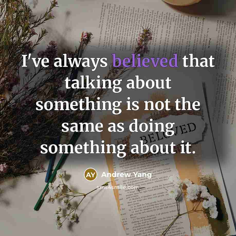 “I've always believed that talking about something is not the same as doing something about it.” quote by Andrew Yang