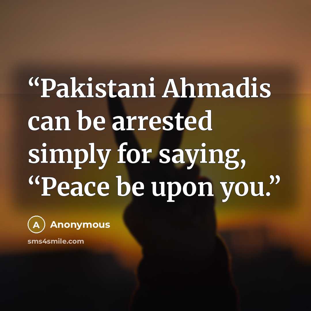 “Pakistani Ahmadis can be arrested simply for saying, ‘‘Peace be upon you.” quote by Anonymous
