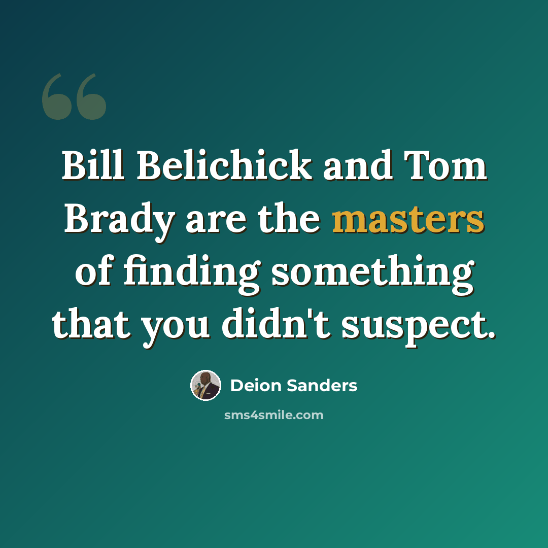 “Bill Belichick and Tom Brady are the masters of finding something that you didn't suspect.” quote by Deion Sanders