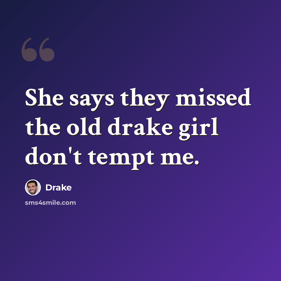 “She says they missed the old drake girl don't tempt me.” quote by Drake