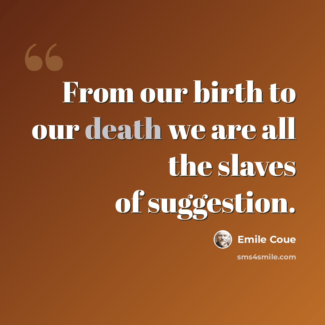 “From our birth to our death we are all the slaves of suggestion.” quote by Emile Coue