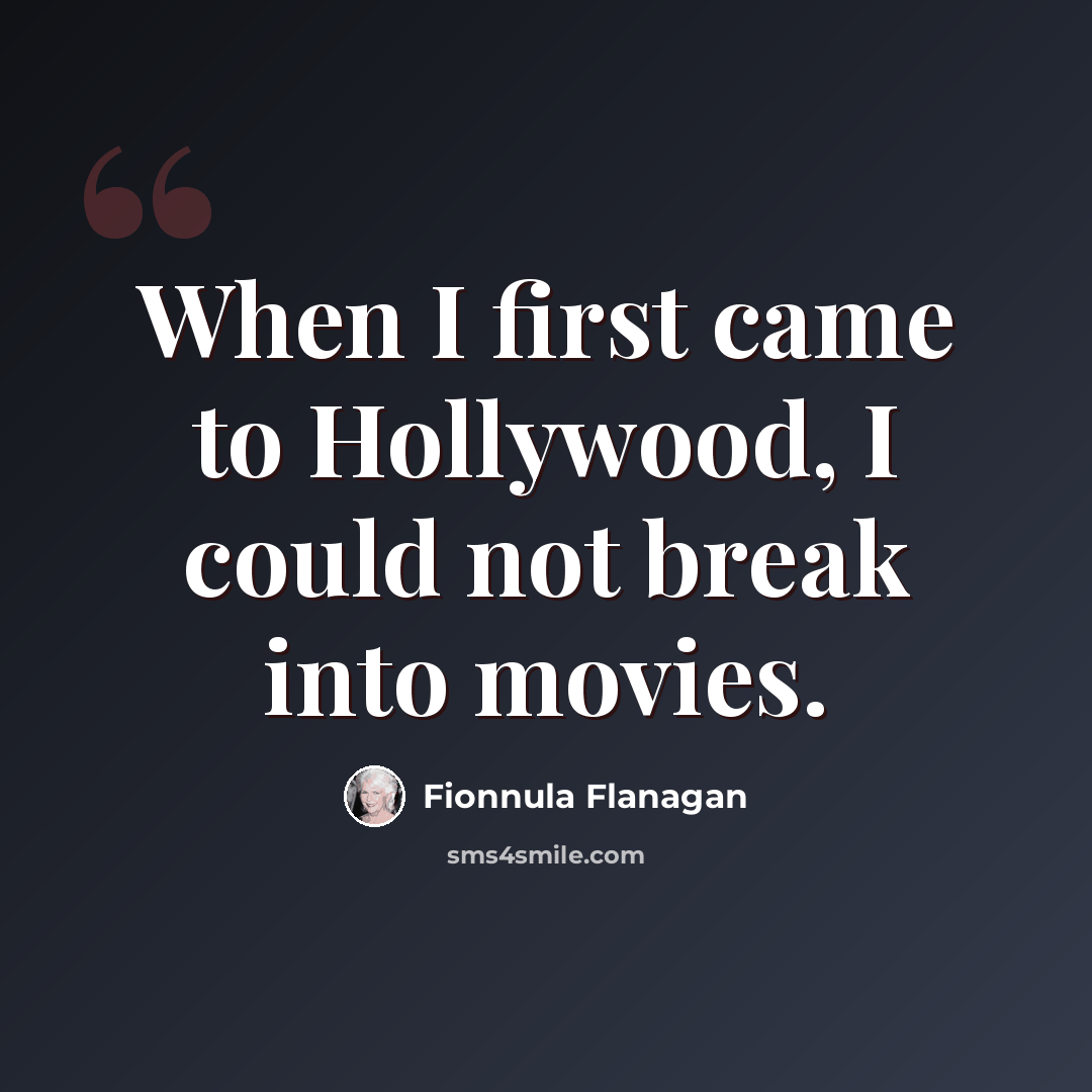 “When I first came to Hollywood, I could not break into movies.” quote by Fionnula Flanagan