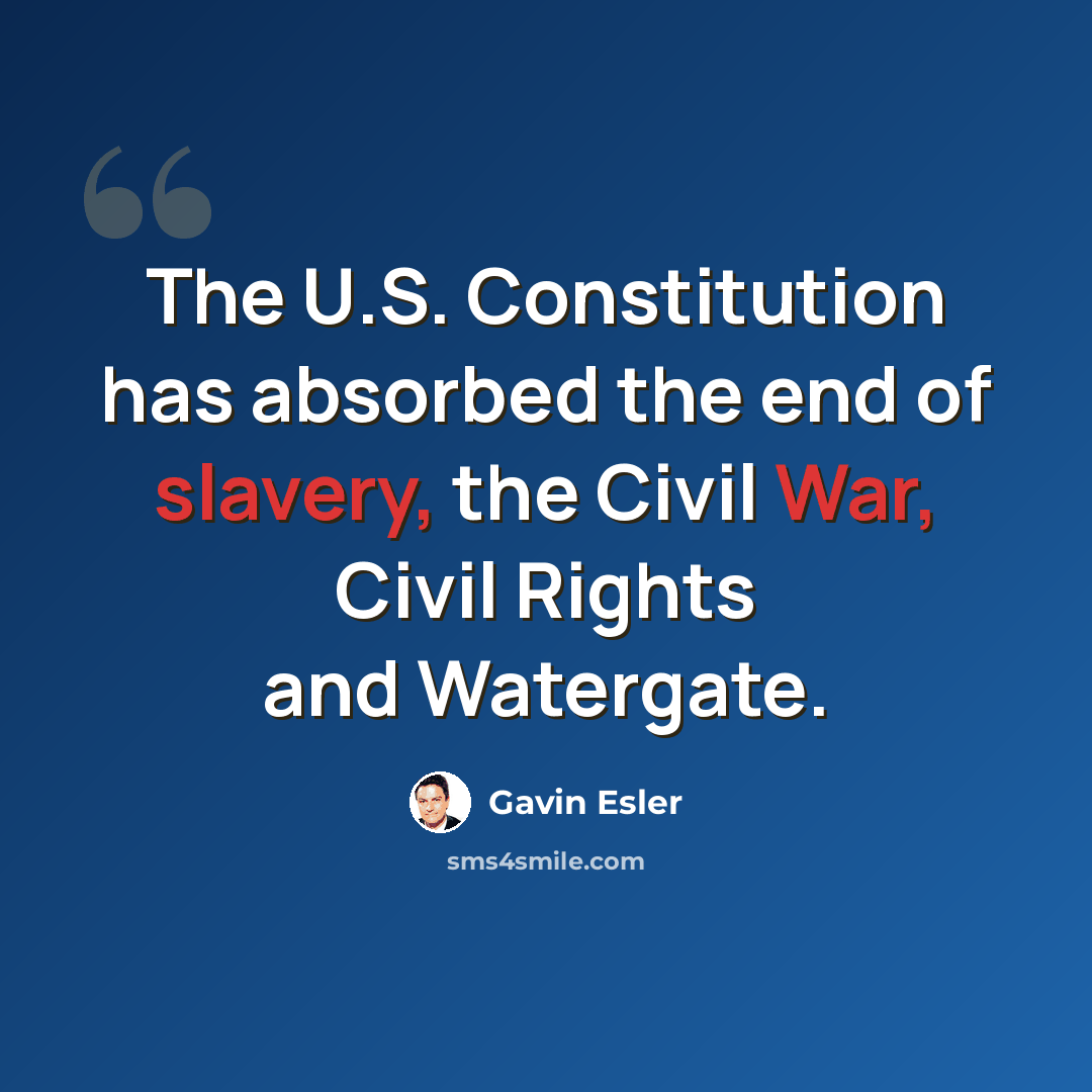 “The U.S. Constitution has absorbed the end of slavery, the Civil War, Civil Rights and Watergate.” quote by Gavin Esler