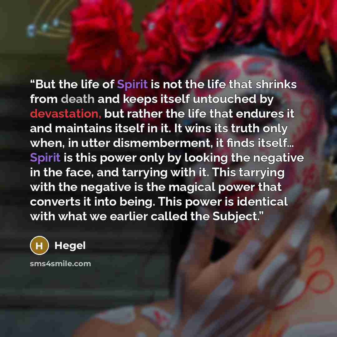 “But the life of Spirit is not the life that shrinks from death and keeps itself untouched by devastation, but rather the life that endures it and maintains itself in it. It wins its truth only when, in utter dismemberment, it finds itself… Spirit is this power only by looking the negative in the…” quote by Hegel