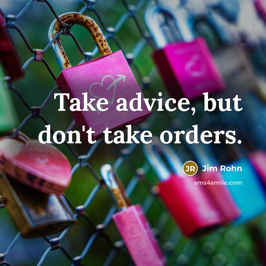 “Take advice, but don't take orders.” quote by Jim Rohn