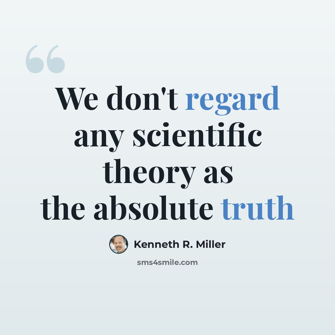 “We don't regard any scientific theory as the absolute truth” quote by Kenneth R. Miller