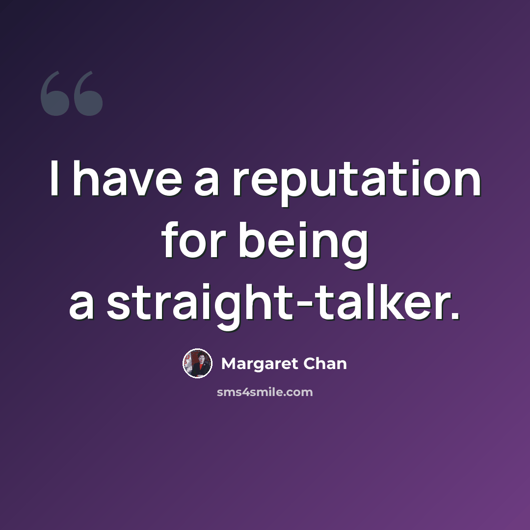 “I have a reputation for being a straight-talker.” quote by Margaret Chan