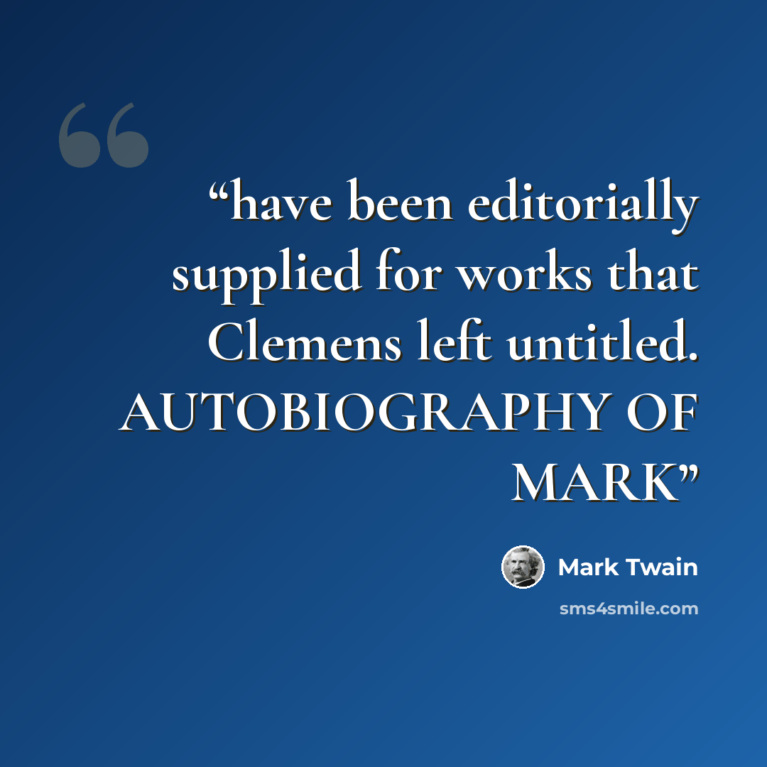 “have been editorially supplied for works that Clemens left untitled. AUTOBIOGRAPHY OF MARK” quote by Mark Twain