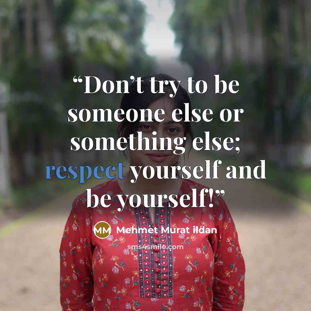 “Don’t try to be someone else or something else; respect yourself and be yourself!” quote by Mehmet Murat ildan