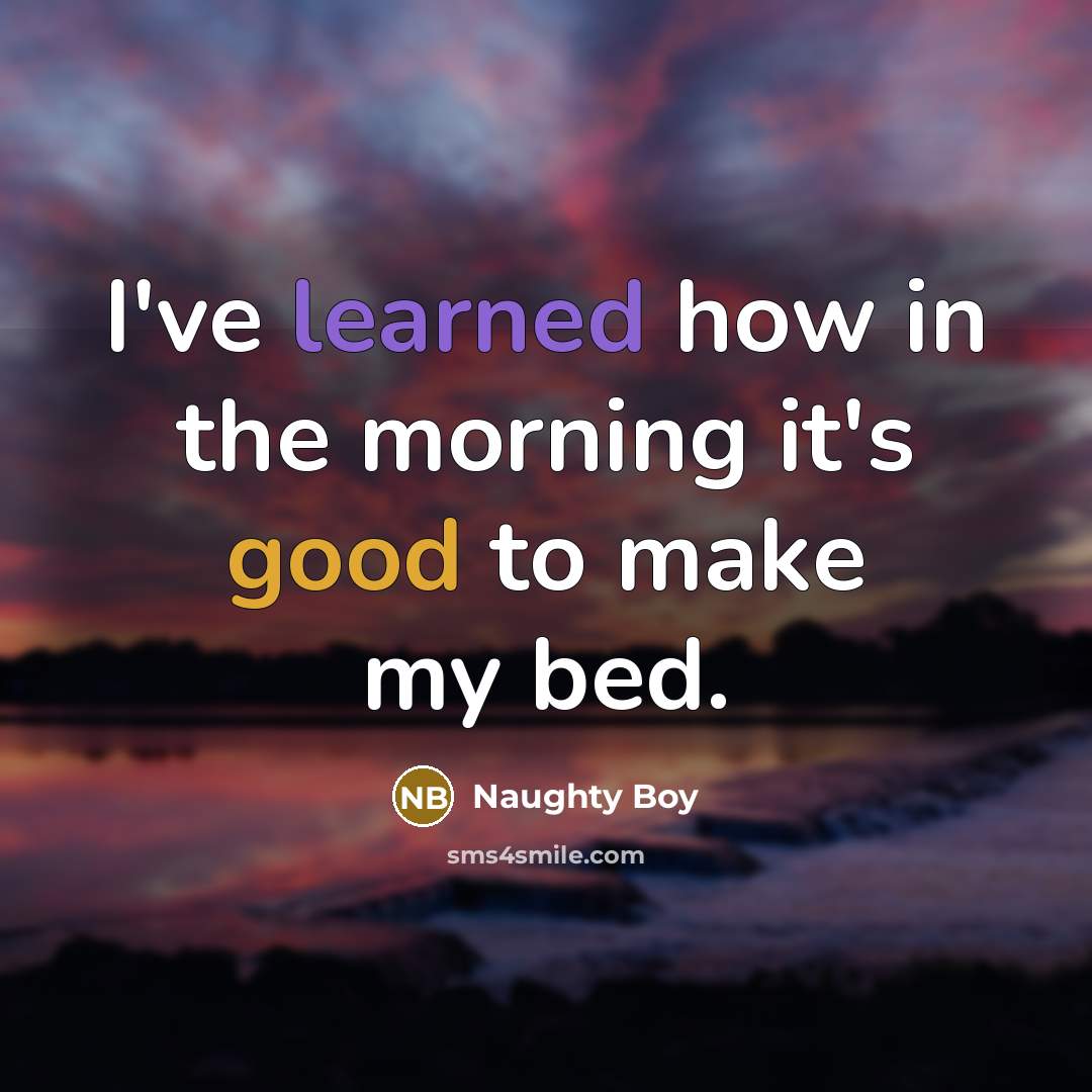 “I've learned how in the morning it's good to make my bed.” quote by Naughty Boy