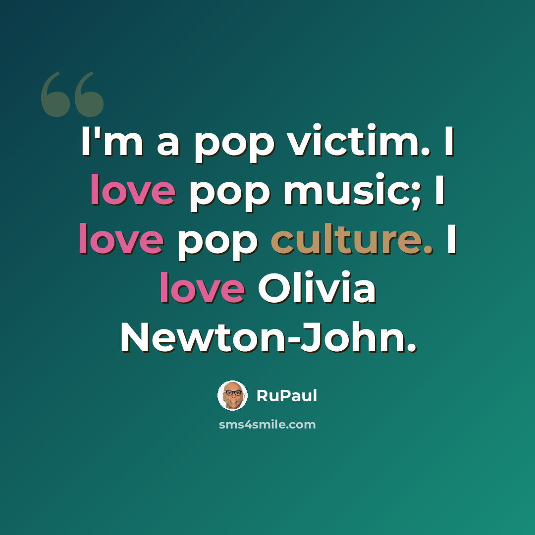 “I'm a pop victim. I love pop music; I love pop culture. I love Olivia Newton-John.” quote by RuPaul