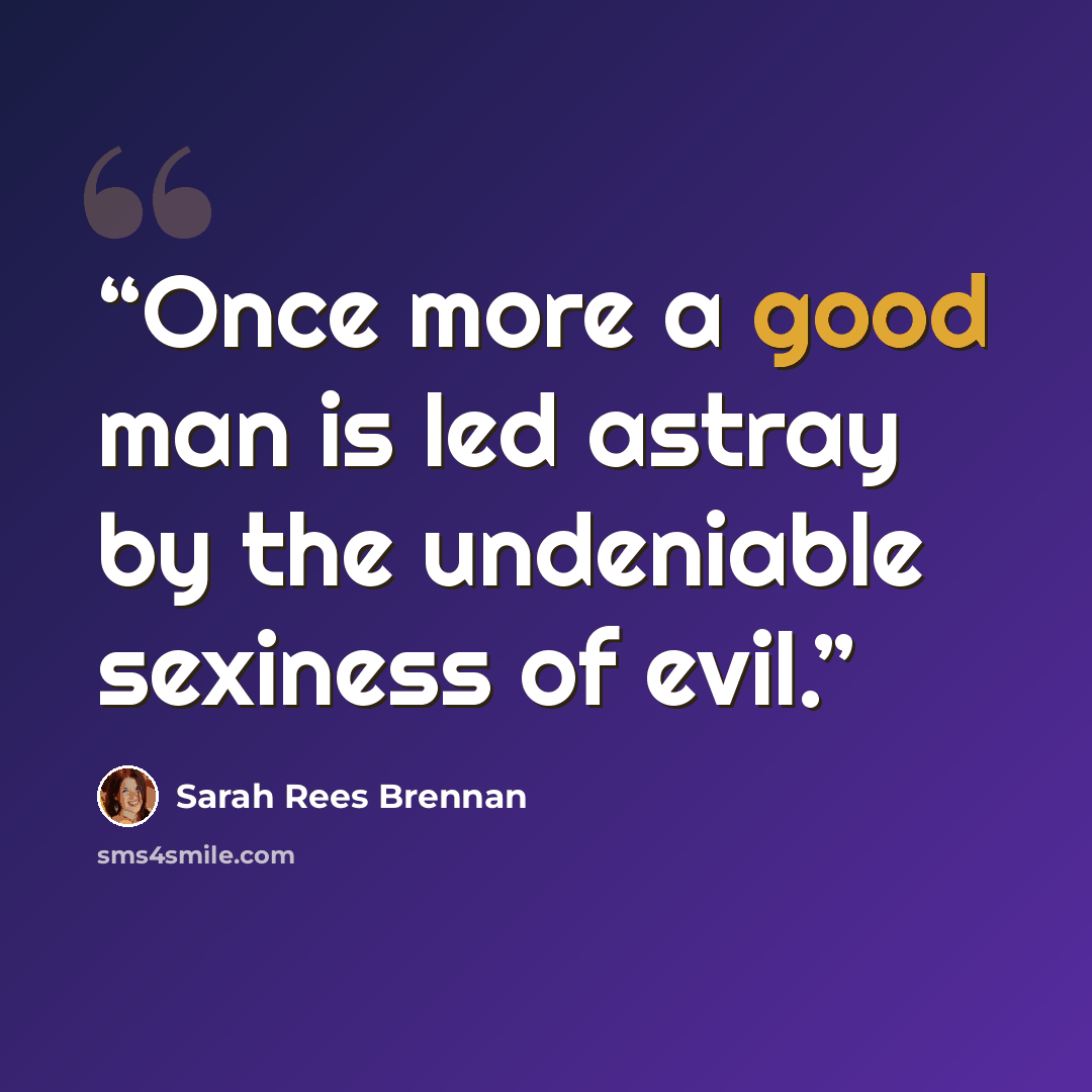 “Once more a good man is led astray by the undeniable sexiness of evil.” quote by Sarah Rees Brennan