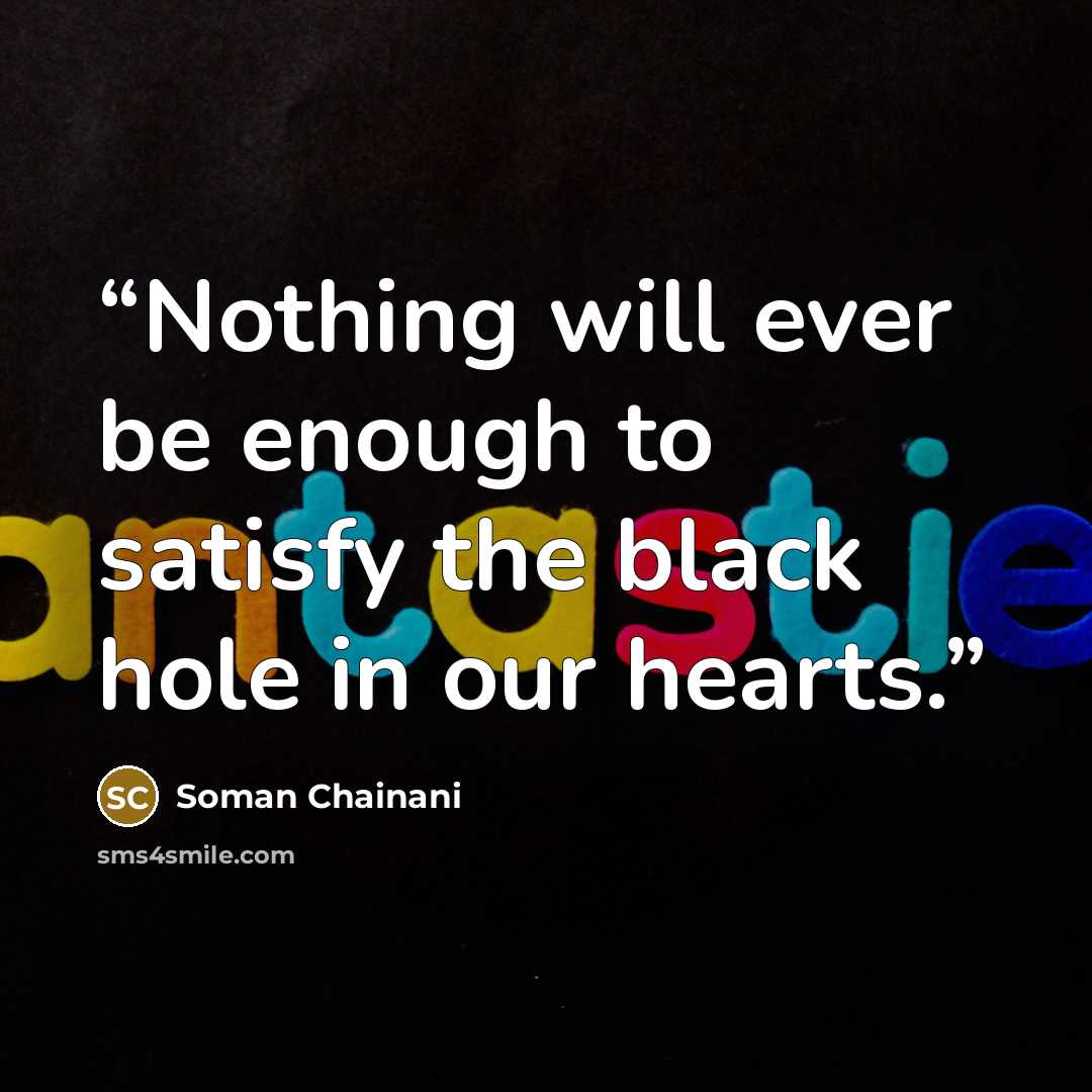 “Nothing will ever be enough to satisfy the black hole in our hearts.” quote by Soman Chainani