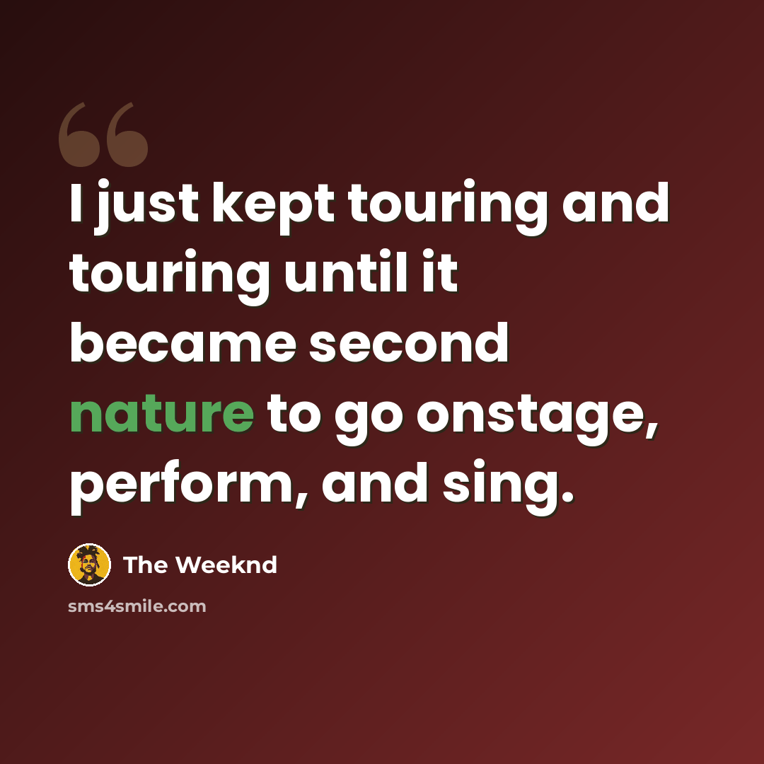 “I just kept touring and touring until it became second nature to go onstage, perform, and sing.” quote by The Weeknd