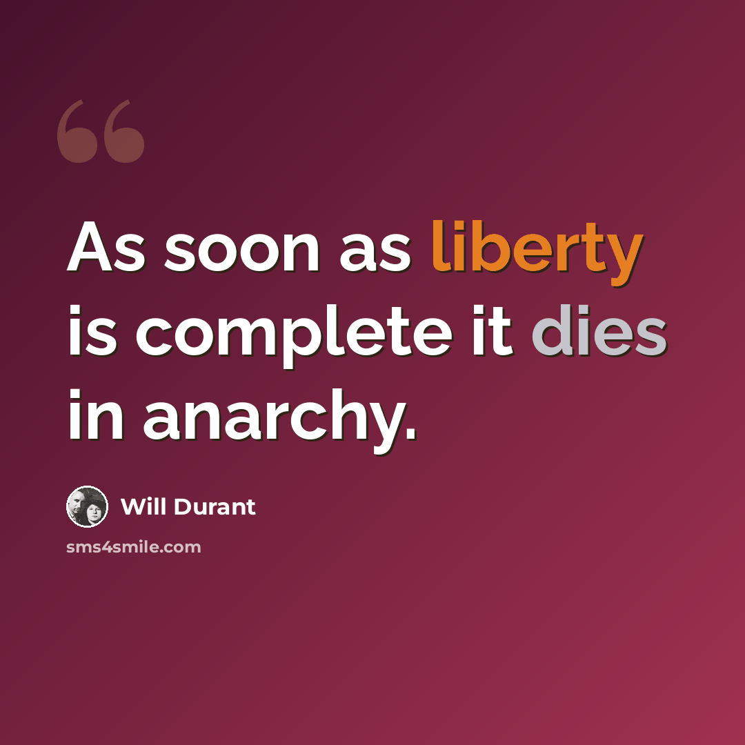 “As soon as liberty is complete it dies in anarchy.” quote by Will Durant