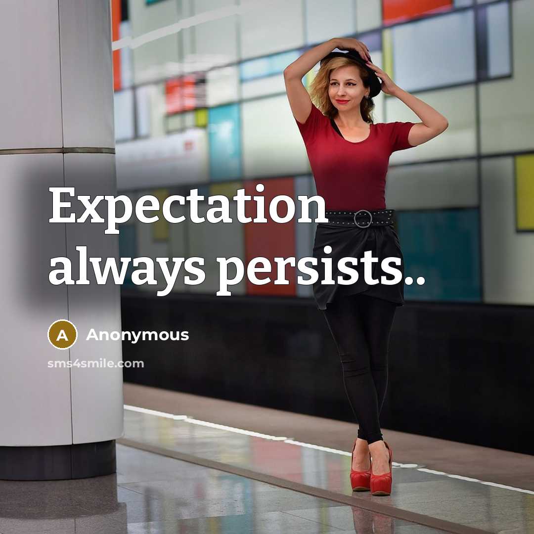 “Expectation always persists..” quote by Anonymous