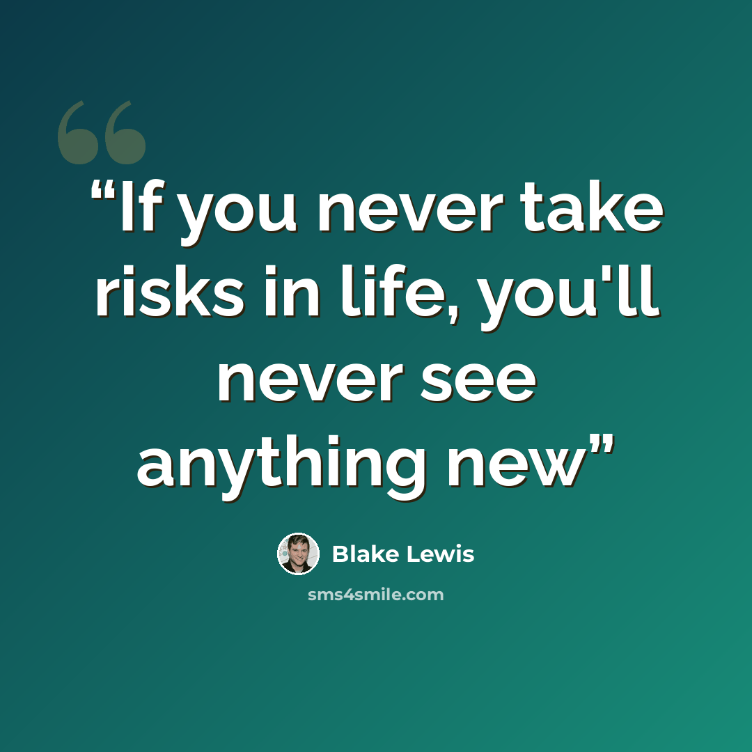 “If you never take risks in life, you'll never see anything new” quote by Blake Lewis