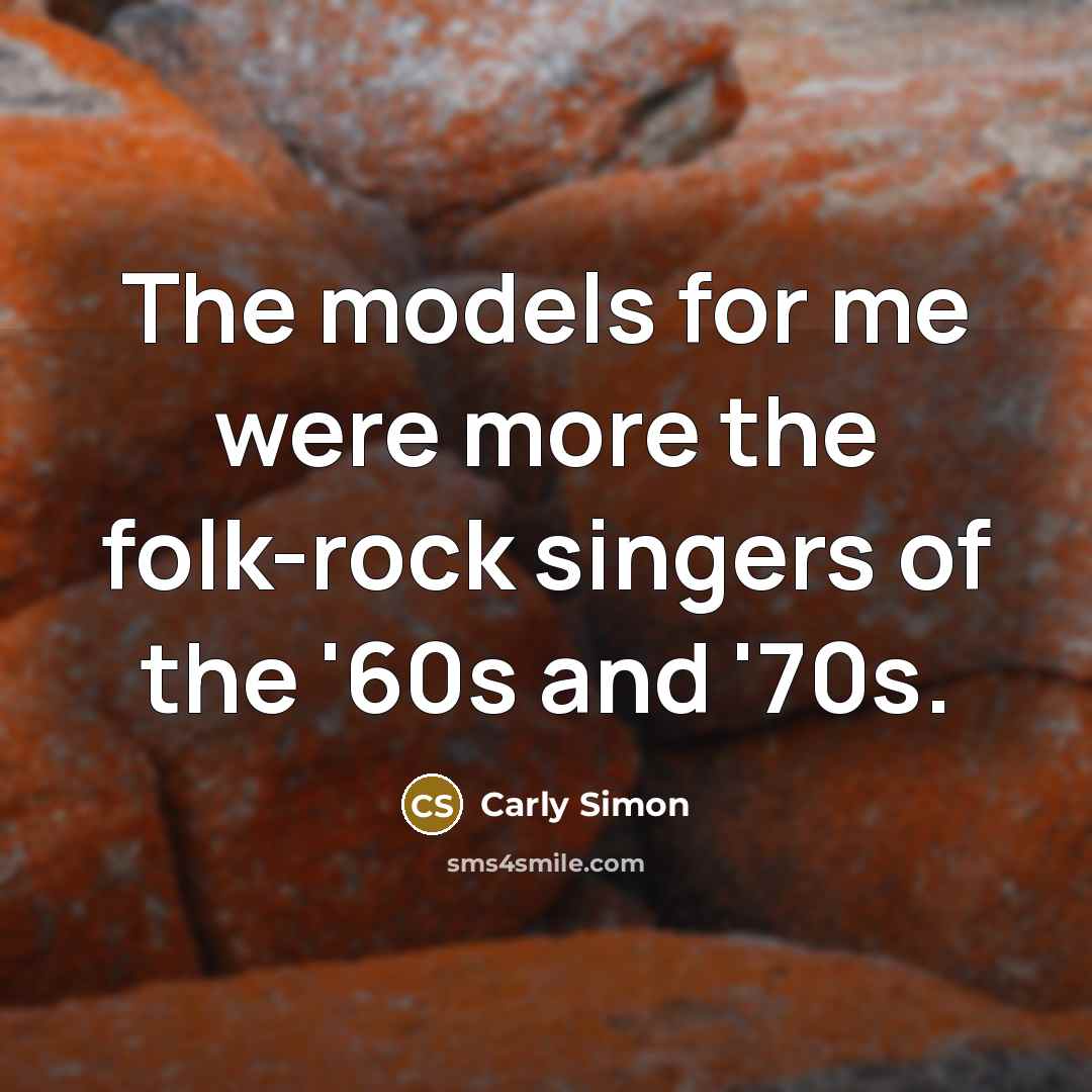 “The models for me were more the folk-rock singers of the '60s and '70s.” quote by Carly Simon