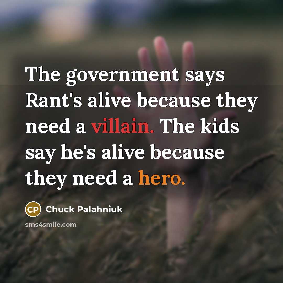“The government says Rant's alive because they need a villain. The kids say he's alive because they need a hero.” quote by Chuck Palahniuk