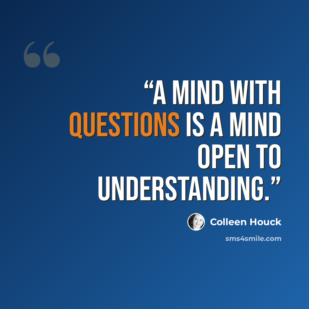 “A mind with questions is a mind open to understanding.” quote by Colleen Houck