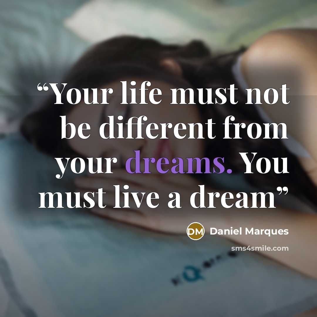 “Your life must not be different from your dreams. You must live a dream” quote by Daniel Marques