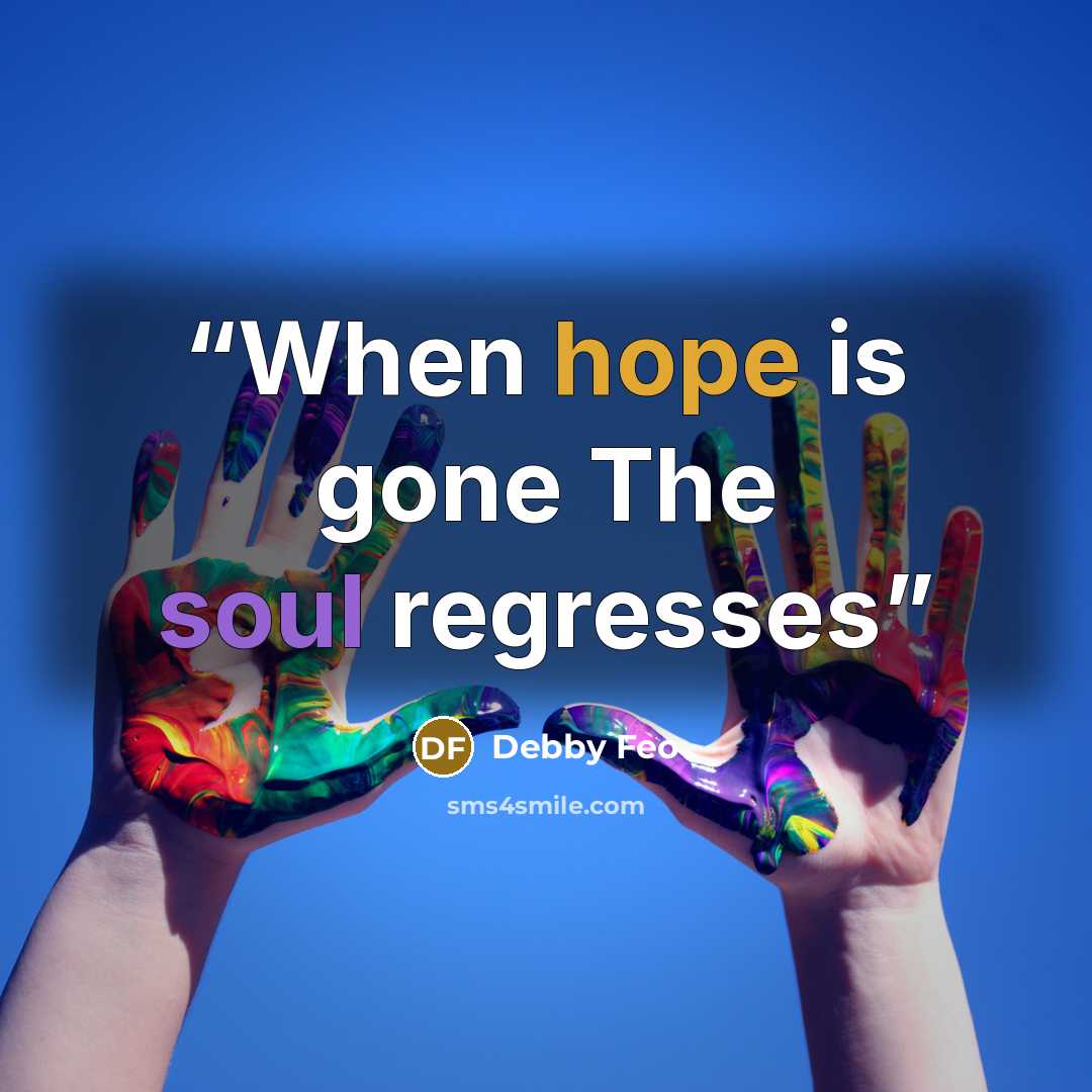“When hope is gone The soul regresses” quote by Debby Feo