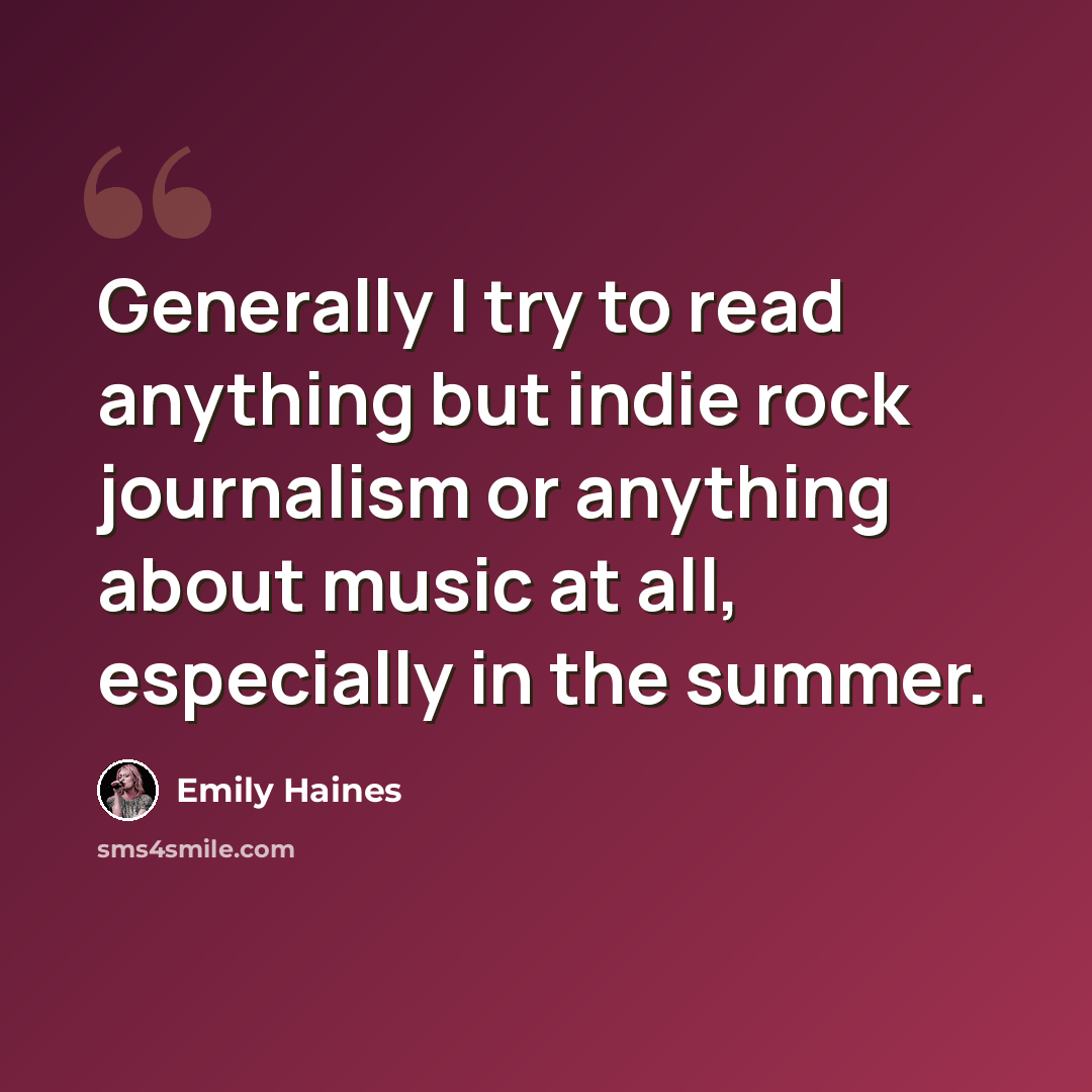 “Generally I try to read anything but indie rock journalism or anything about music at all, especially in the summer.” quote by Emily Haines