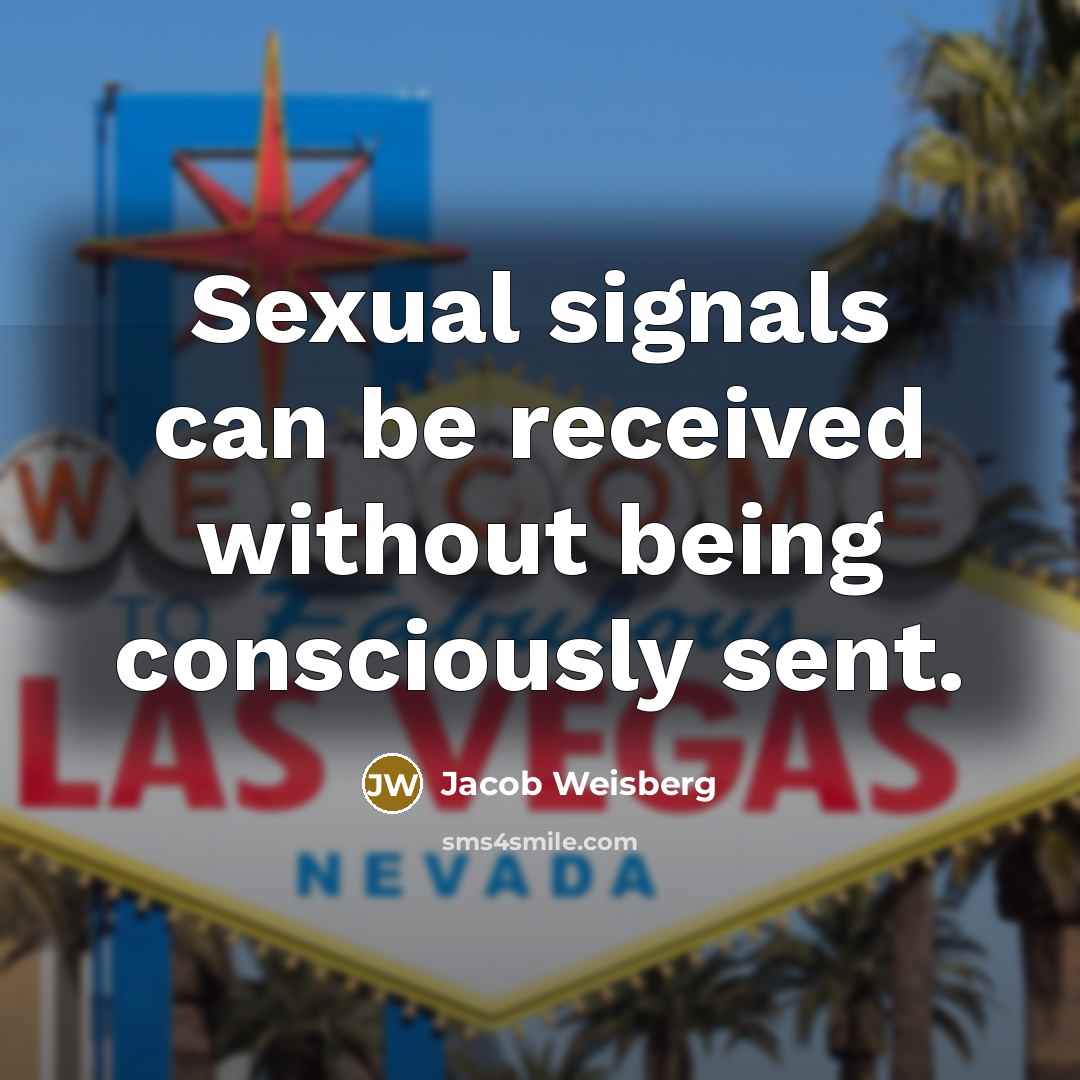 “Sexual signals can be received without being consciously sent.” quote by Jacob Weisberg