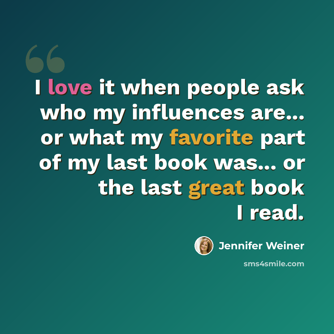 “I love it when people ask who my influences are... or what my favorite part of my last book was... or the last great book I read.” quote by Jennifer Weiner