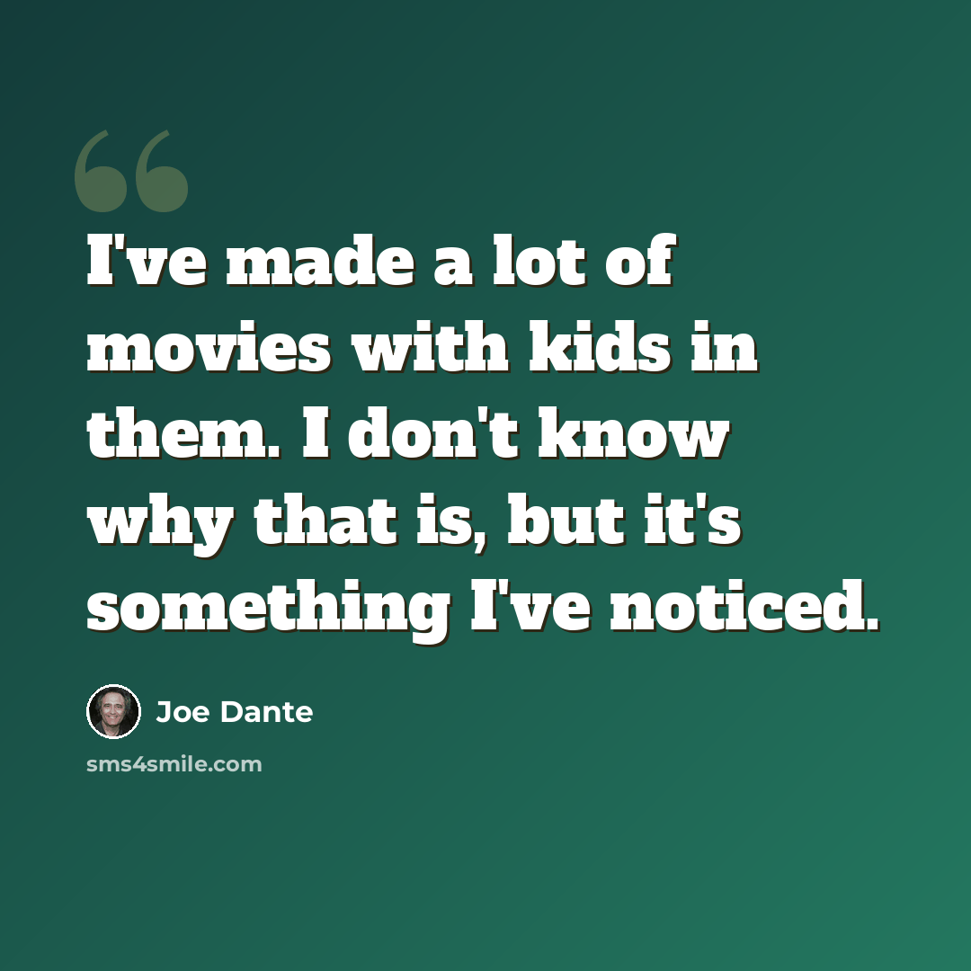“I've made a lot of movies with kids in them. I don't know why that is, but it's something I've noticed.” quote by Joe Dante