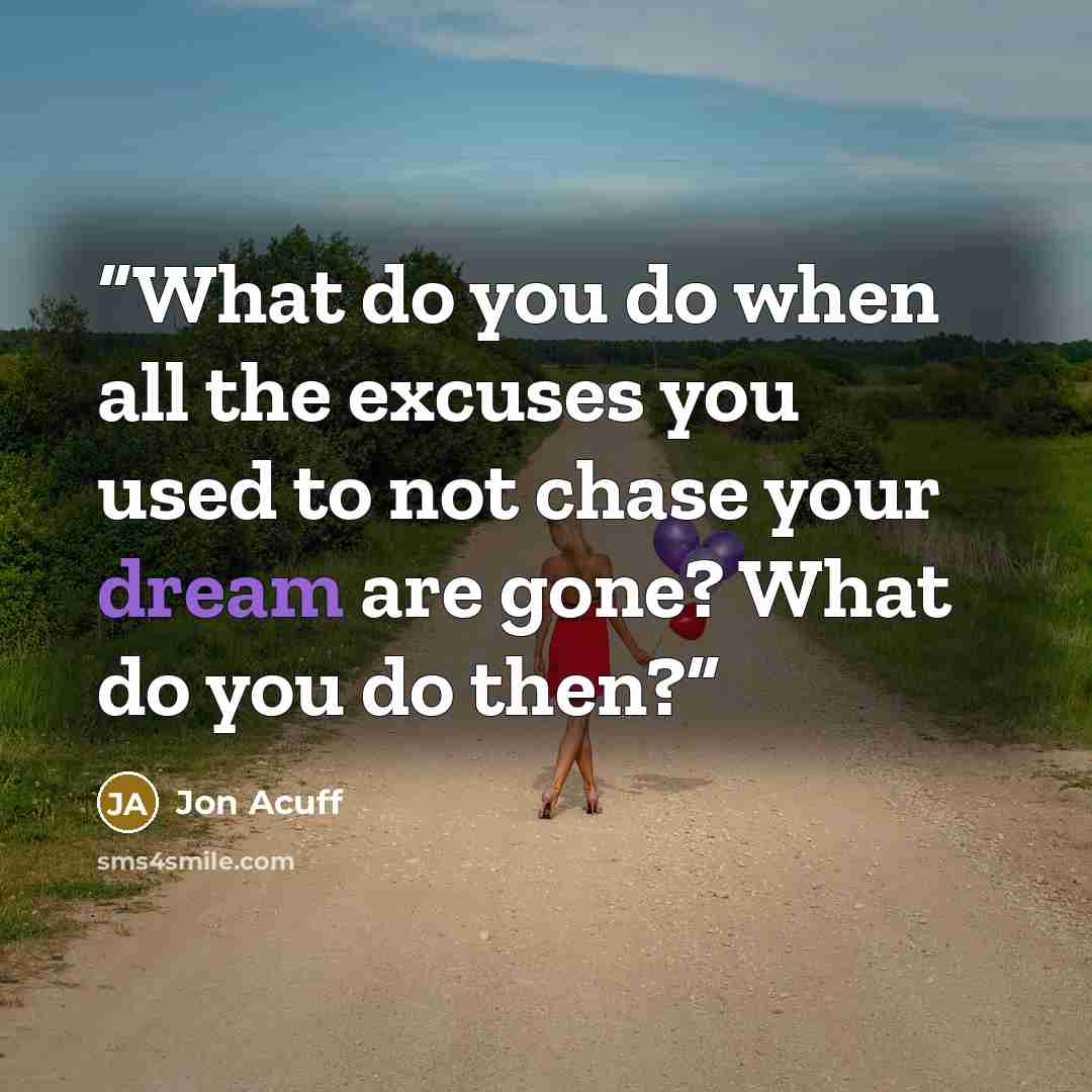 “What do you do when all the excuses you used to not chase your dream are gone? What do you do then?” quote by Jon Acuff