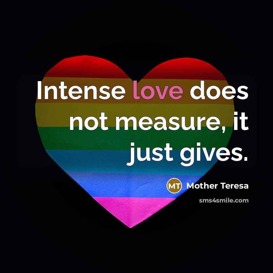 “Intense love does not measure, it just gives.” quote by Mother Teresa