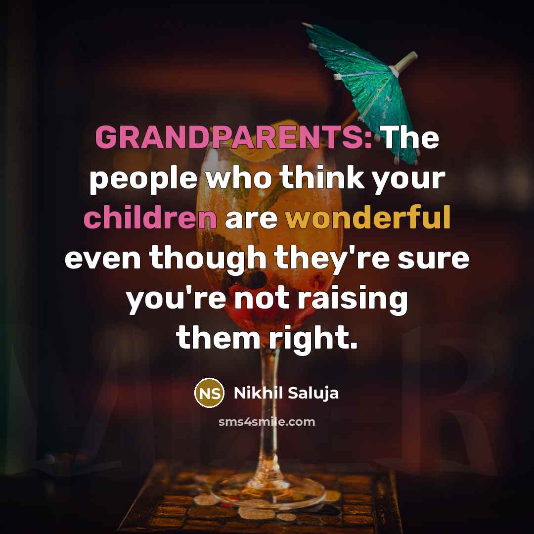 “GRANDPARENTS: The people who think your children are wonderful even though they're sure you're not raising them right.” quote by Nikhil Saluja