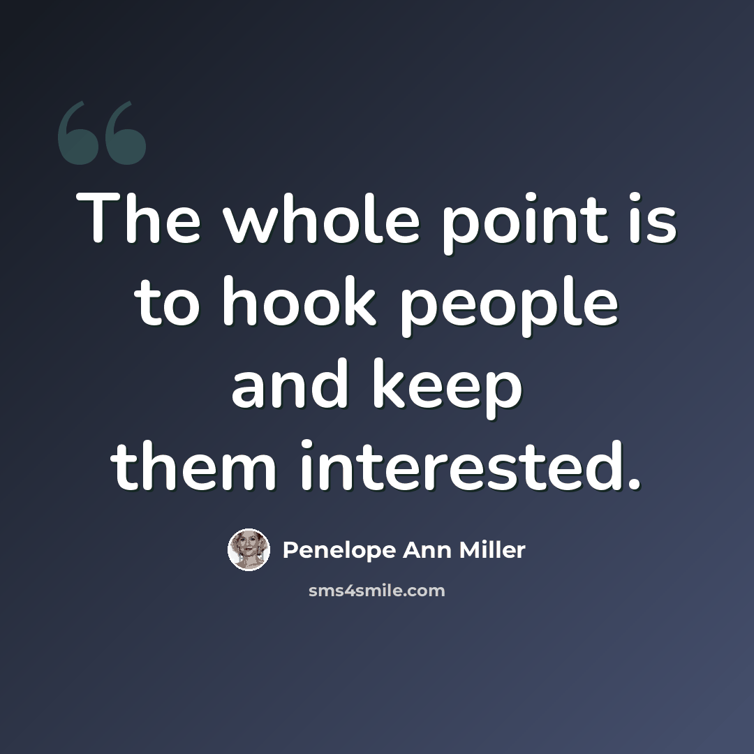 “The whole point is to hook people and keep them interested.” quote by Penelope Ann Miller