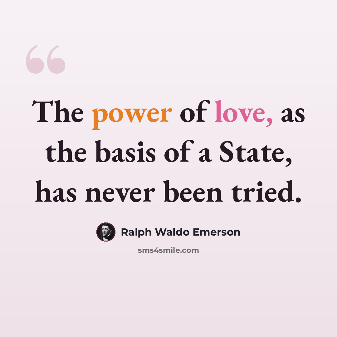 “The power of love, as the basis of a State, has never been tried.” quote by Ralph Waldo Emerson