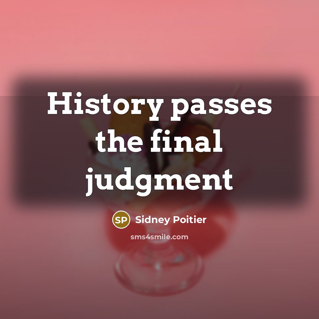 “History passes the final judgment” quote by Sidney Poitier