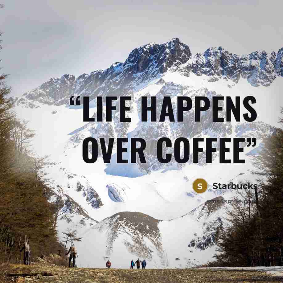 “Life happens over coffee” quote by Starbucks